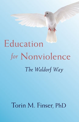 Education for Nonviolence: The Waldorf Way by Torin, Finser M.