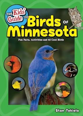The Kids' Guide to Birds of Minnesota: Fun Facts, Activities and 85 Cool Birds by Tekiela, Stan