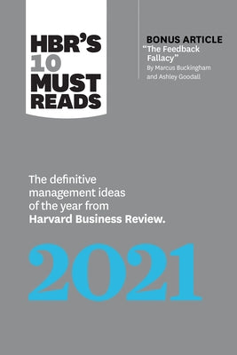 Hbr's 10 Must Reads 2021: The Definitive Management Ideas of the Year from Harvard Business Review (with Bonus Article "the Feedback Fallacy" by by Review, Harvard Business