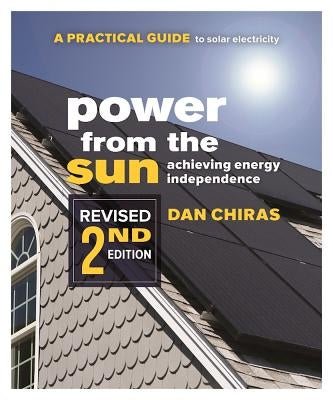 Power from the Sun - 2nd Edition: A Practical Guide to Solar Electricity - Revised 2nd Edition by Chiras, Dan