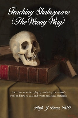 Teaching Shakespeare: (The Wrong Way) by Burns, Hugh J.