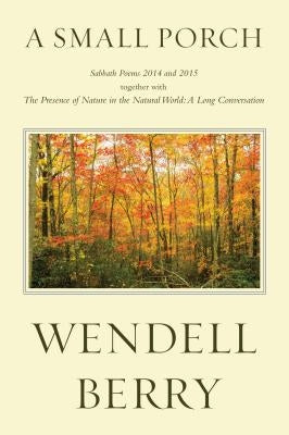 A Small Porch: Sabbath Poems 2014 and 2015 by Berry, Wendell