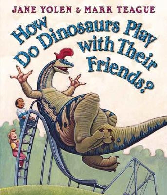 How Do Dinosaurs Play with Their Friends? by Teague, Mark