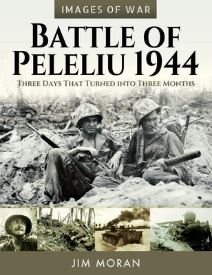 Battle of Peleliu, 1944: Three Days That Turned Into Three Months by Moran, Jim
