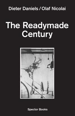 The Readymade Century by Daniels, Dieter