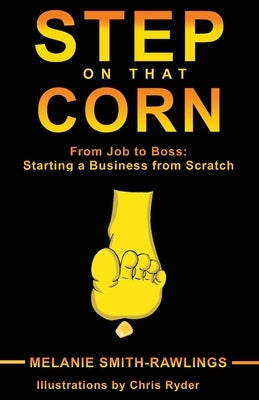 Step On That Corn: From Job To Boss: Starting A Business From Scratch by Smith Rawlings, Melanie