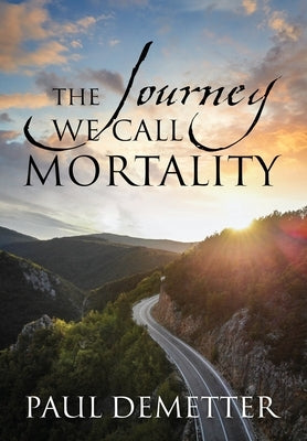 The Journey We Call Mortality by Demetter, Paul
