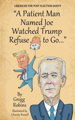 A Patient Man Named Joe Watched Trump Refuse to Go... by Robins, Gregg S.