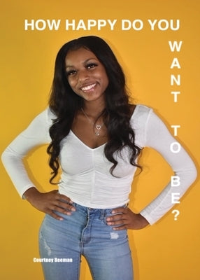 How Happy Do You Want To Be by Beeman, Courtney