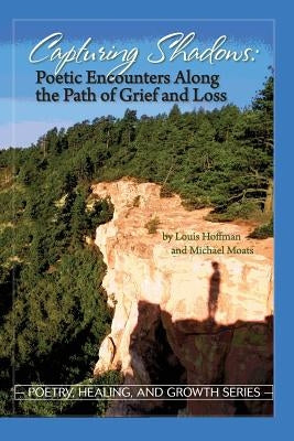 Capturing Shadows: Poetic Encounters Along the Path of Grief and Loss by Moats, Michael
