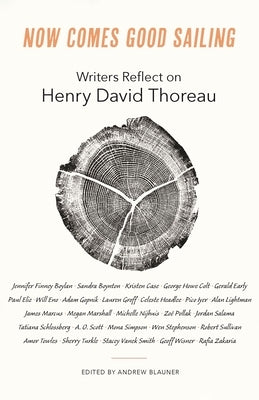 Now Comes Good Sailing: Writers Reflect on Henry David Thoreau by Blauner, Andrew
