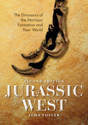 Jurassic West, Second Edition: The Dinosaurs of the Morrison Formation and Their World by Foster, John