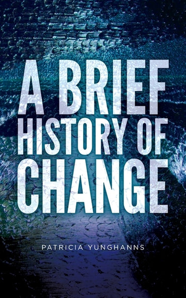 A Brief History of Change by Yunghanns, Patricia