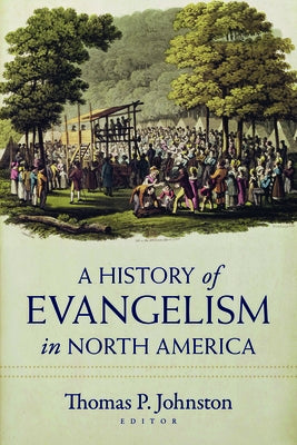 A History of Evangelism in North America by Johnston, Thomas
