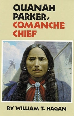 Quanah Parker, Comanche Chief, Volume 6 by Hagan, William T.
