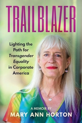 Trailblazer: Lighting the Path for Transgender Equality in Corporate America by Horton, Mary Ann