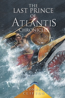 The Last Prince of Atlantis Chronicles Book I by Clifton, Leonard