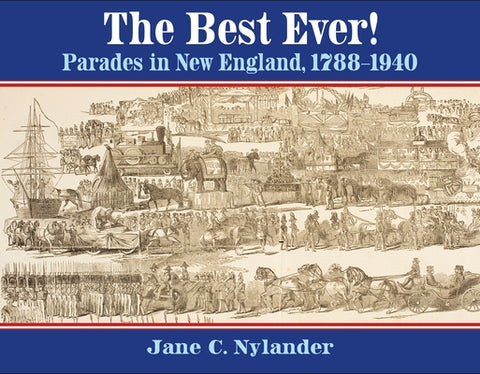 The Best Ever!: Parades in New England, 1788-1940 by Nylander, Jane C.
