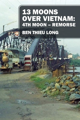13 Moons over Vietnam: 4th Moon Remorse by Long, Ben Thieu