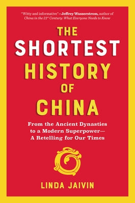 The Shortest History of China: From the Ancient Dynasties to a Modern Superpower--A Retelling for Our Times by Jaivin, Linda