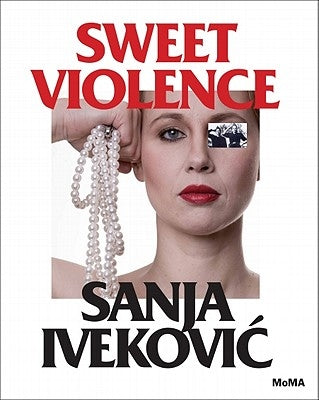 Sanja Ivekovic: Sweet Violence by Ivekovic, Sanja