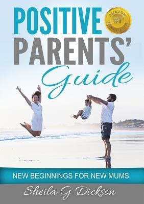 Positive Parents' Guide: New Beginnings for New Mums by Dickson, Sheila Gordon