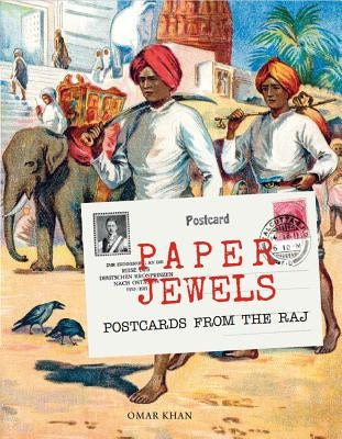 Paper Jewels: Postcards from the Raj by Khan, Omar