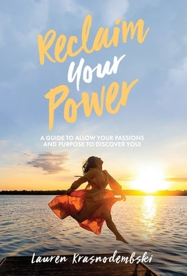 Reclaim Your Power: A Guide to Allow Your Passions and Purpose to Discover You by Krasnodembski, Lauren
