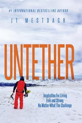 Untether: Inspiration for Living Free and Strong No Matter What the Challenge by Mestdagh, Jt