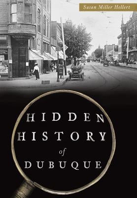 Hidden History of Dubuque by Hellert, Susan Miller