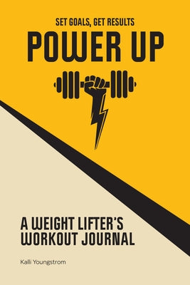 Power Up: A Weightlifter's Workout Journal (Set Goals, Get Results) by Youngstrom, Kalli