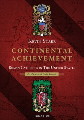 Continental Achievement, Volume 2: Roman Catholics in the United States-- Revolution and the Early Republic by Starr, Kevin