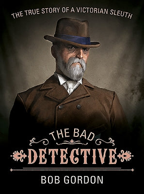 The Bad Detective: The Incredible Cases of Nic Power by Gordon, Bob