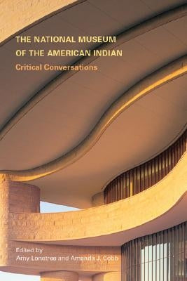 The National Museum of the American Indian: Critical Conversations by Lonetree, Amy