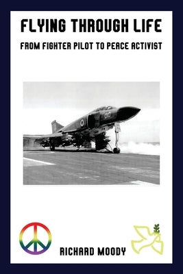 Flying Through Life: From Fighter Pilot to Peace Activist by Moody, Richard