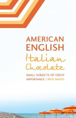 American English, Italian Chocolate: Small Subjects of Great Importance by Bailey, Rick