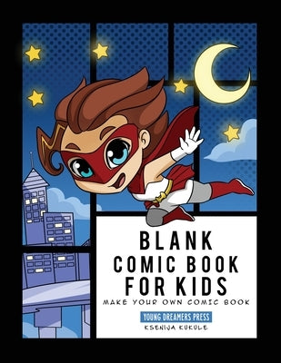 Blank Comic Book for Kids: Super Hero Notebook, Make Your Own Comic Book, Draw Your Own Comics by Young Dreamers Press