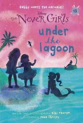Never Girls #13: Under the Lagoon (Disney: The Never Girls) by Thorpe, Kiki