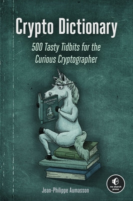 Crypto Dictionary: 500 Tasty Tidbits for the Curious Cryptographer by Aumasson, Jean-Philippe