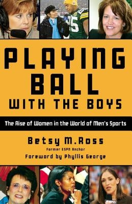 Playing Ball with the Boys: The Rise of Women in the World of Men's Sports by Ross, Betsy