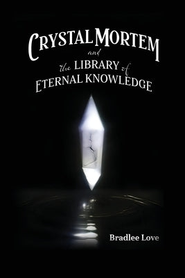 Crystal Mortem and the Library of Eternal Knowledge by Love, Bradlee