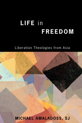 Life in Freedom: Liberation Theologies from Asia by Amaladoss, Michael