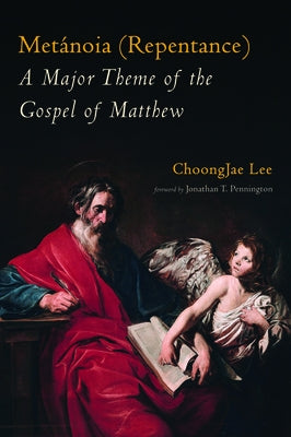 Metánoia (Repentance): A Major Theme of the Gospel of Matthew by Lee, Choongjae