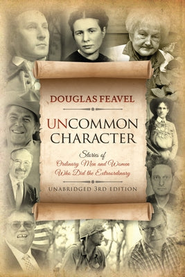 Uncommon Character: Stories of Ordinary Men and Women Who Have Done the Extraordinary by Feavel, Douglas