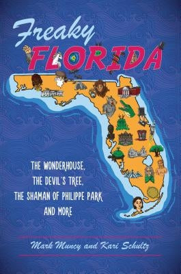 Freaky Florida: The Wonderhouse, the Devil's Tree, the Shaman of Philippe Park, and More by Muncy, Mark