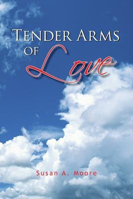 Tender Arms of Love by Moore, Susan A.