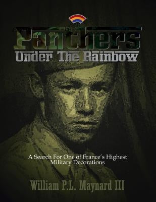 Panthers Under the Rainbow: A Search for One of France's Highest Military Decorations by Maynard III, William P. L.