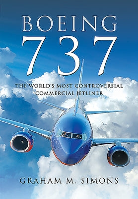 Boeing 737: The World's Most Controversial Commercial Jetliner by Simons, Graham M.