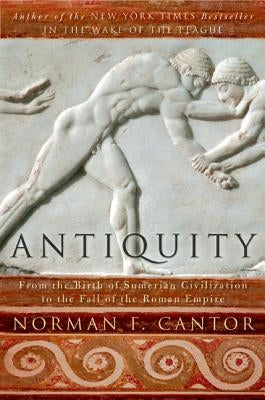 Antiquity: From the Birth of Sumerian Civilization to the Fall of the Roman Empire by Cantor, Norman F.