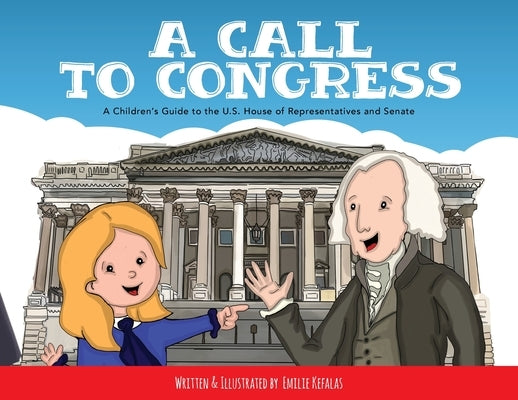 A Call to Congress: A Children's Guide to the House of Representatives and Senate by Kefalas, Emilie